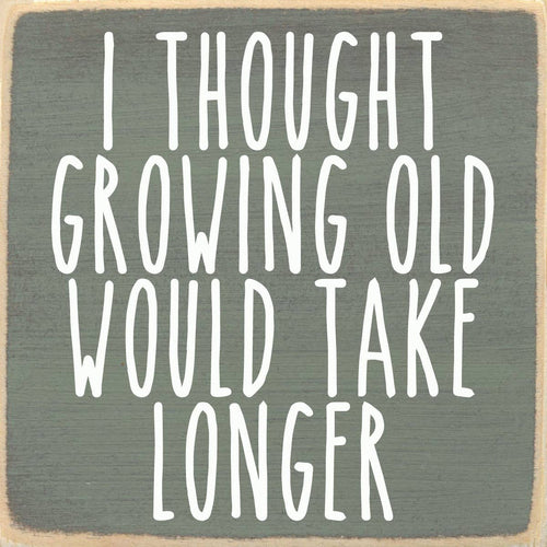 Growing Old Wood Block Sign