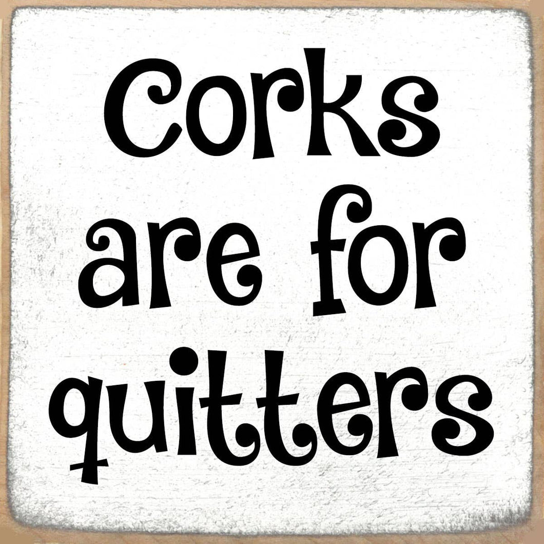 Corks Are For Quitters Wood Block Sign